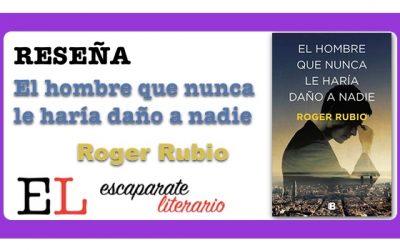 Reseña: El hombre que nunca le haría daño a nadie (Roger Rubio)