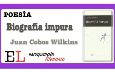 Reseña: Biografía impura (Juan Cobos Wilkins)
