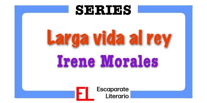 Serie Larga vida al rey (Irene Morales)