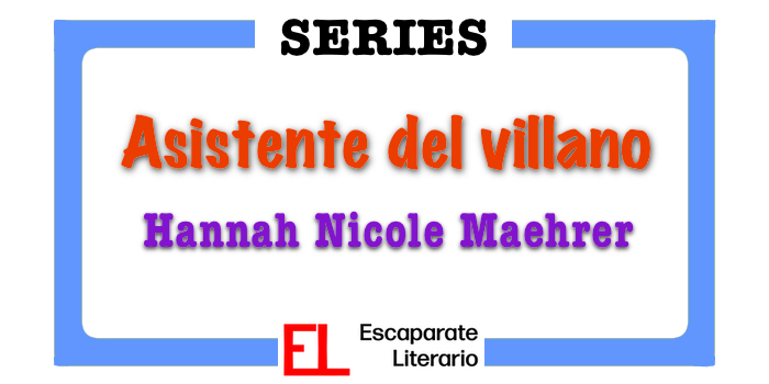 Serie Asistente del villano (Hannah Nicole Maehrer)