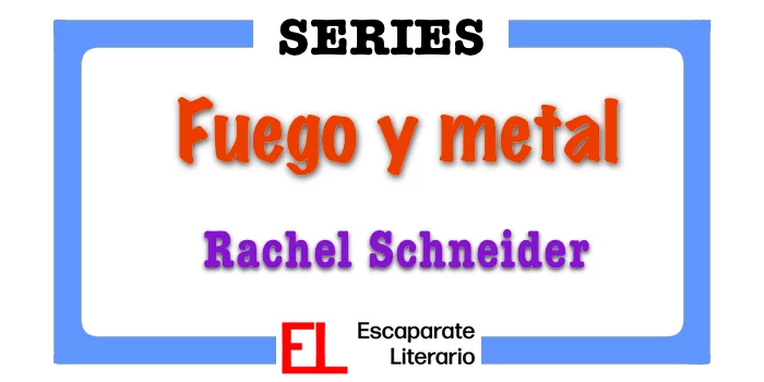Saga Fuego y metal (Rachel Schneider)