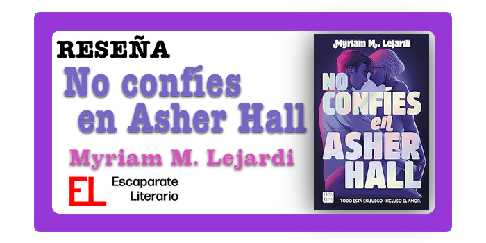 Reseña: No confíes en Asher Hall (Myriam M. Lejardi)